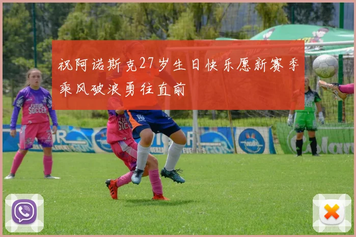 祝阿诺斯克27岁生日快乐愿新赛季乘风破浪勇往直前