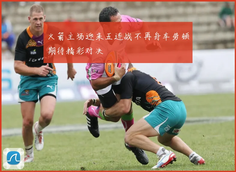 火箭主场迎来五连战不再舟车劳顿期待精彩对决