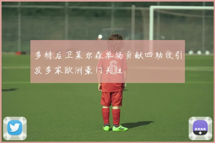 多特后卫莱尔森单场贡献四助攻引发多家欧洲豪门关注